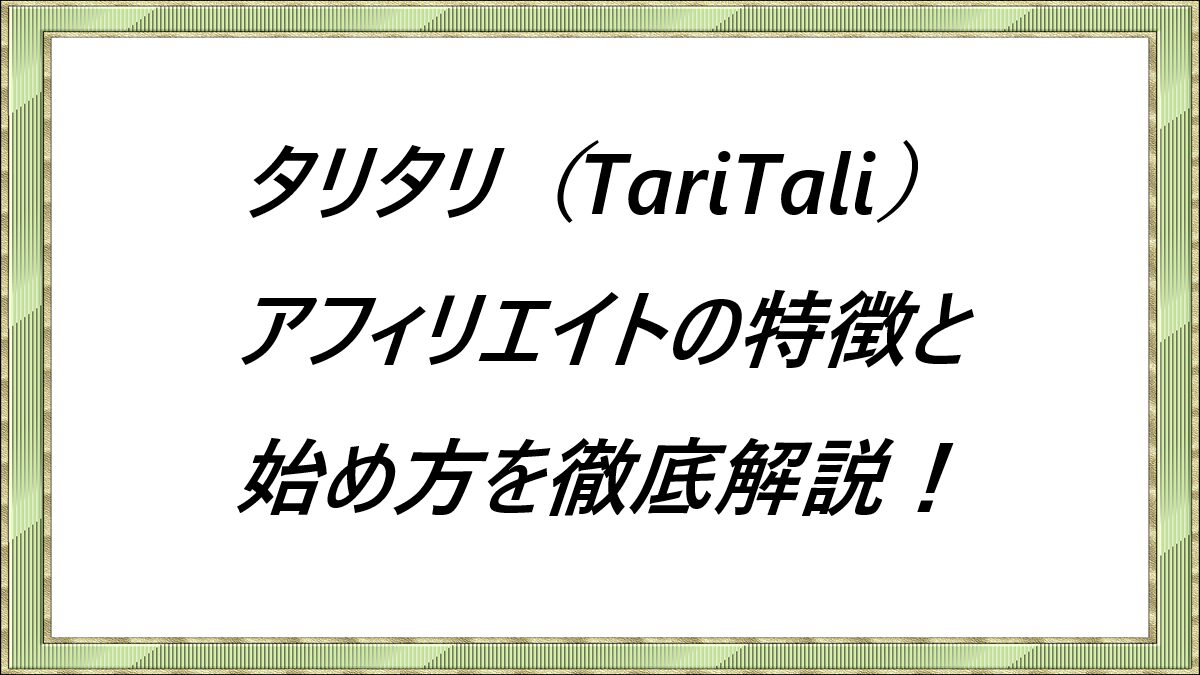 タリタリ(TariTali)アフィリエイトの特徴と始め方を徹底解説！