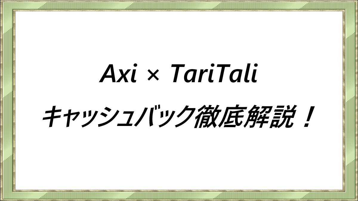 Axi × TariTali　キャッシュバック徹底解説！