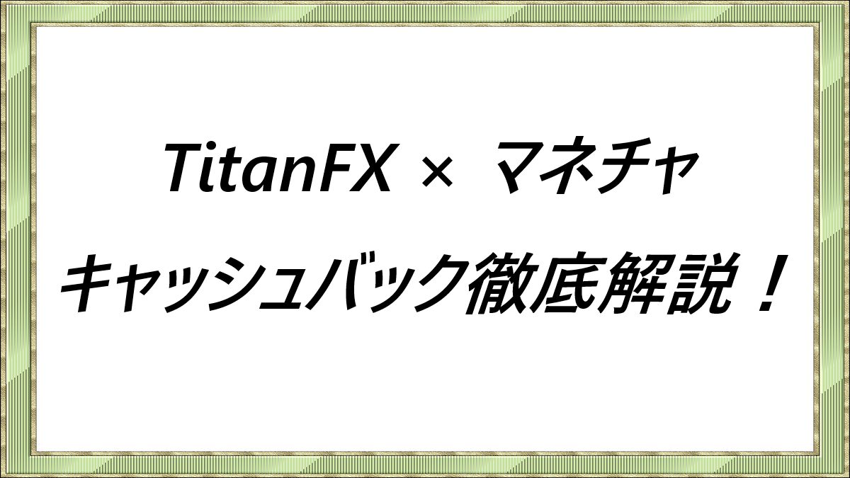 TitanFX × マネチャ　キャッシュバック徹底解説！