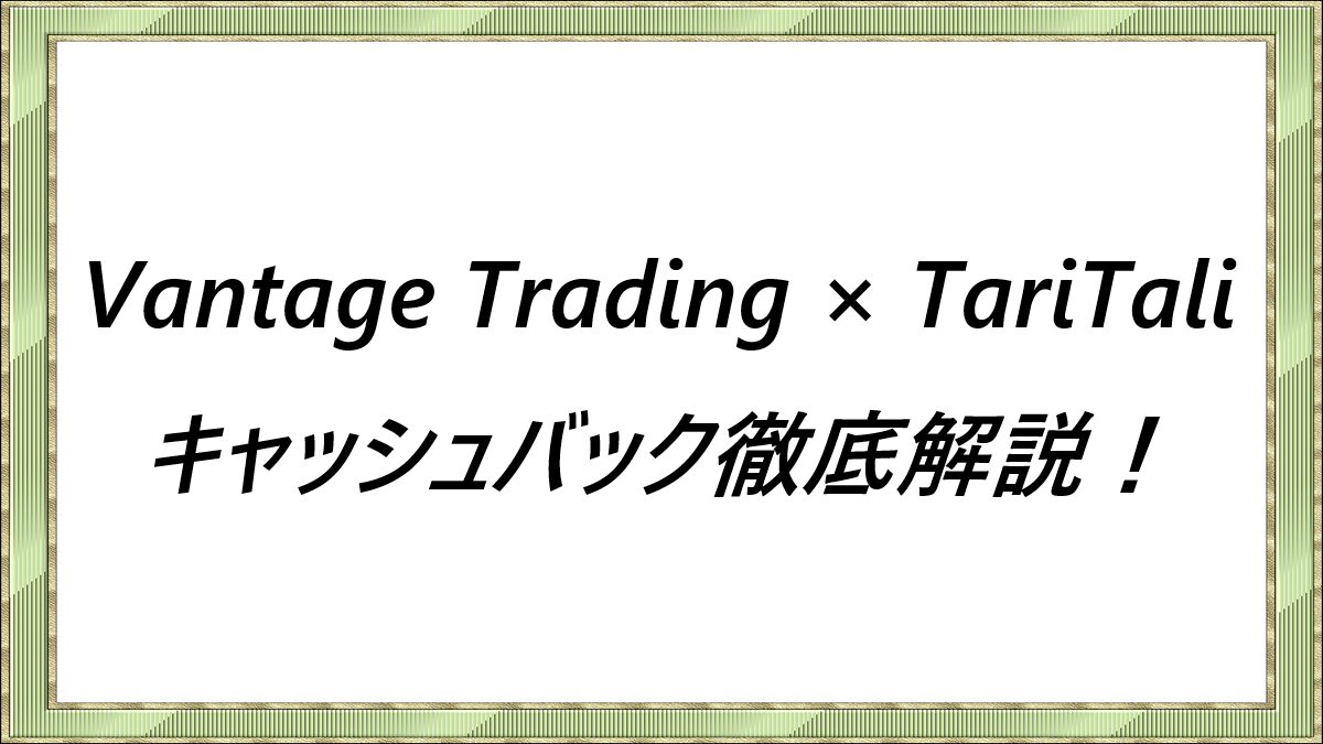 Vantage Trading-×-TariTali キャッシュバック徹底解説！