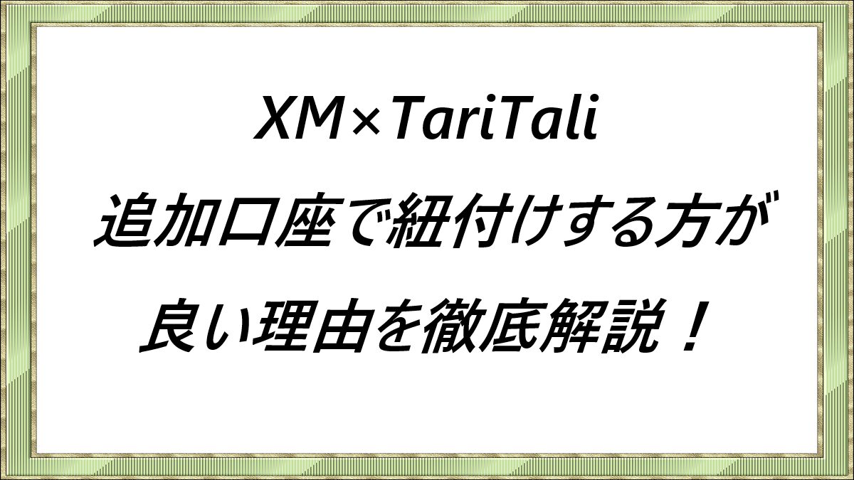 XM×TariTali　追加口座で紐付けする方が良い理由を徹底解説！