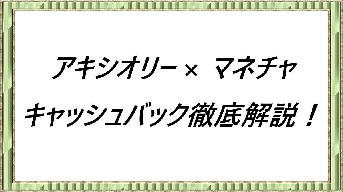 アキシオリー × マネチャ　キャッシュバック徹底解説！