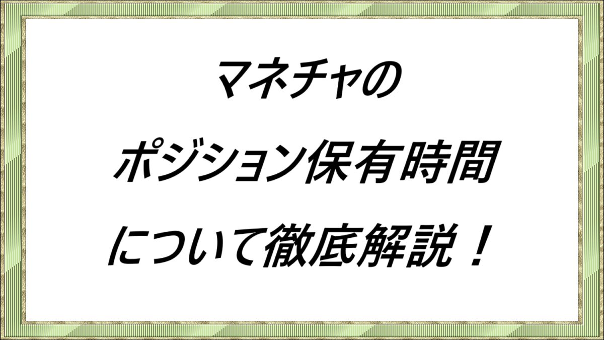マネチャのポジション保有時間について徹底解説！