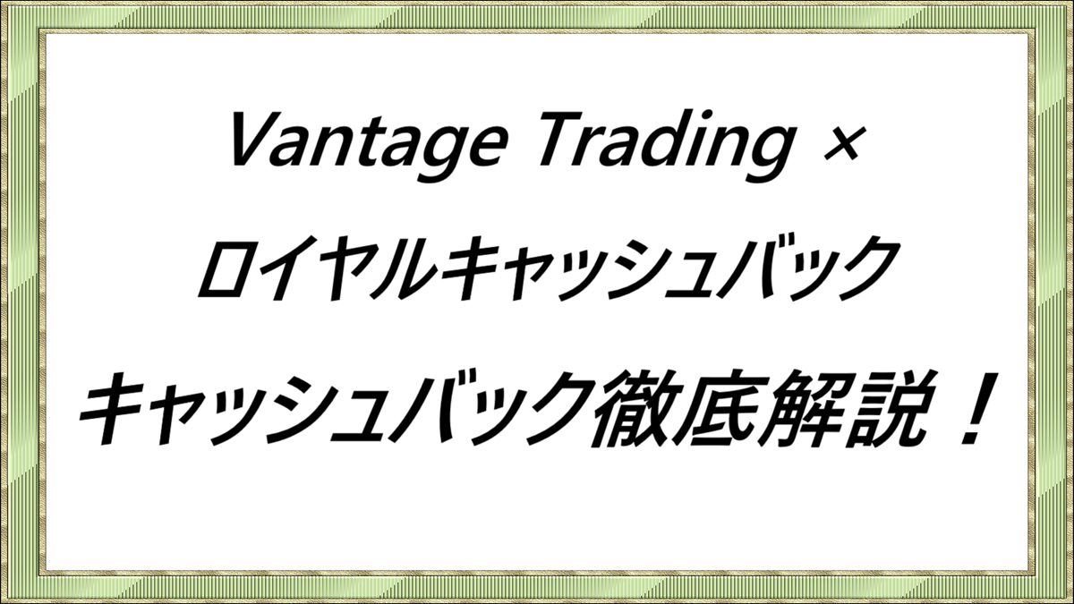Vantage Trading×ロイヤルキャッシュバック　キャッシュバック徹底解説！
